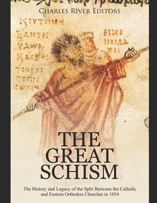 The Great Schism: The History and Legacy of the Split Between the Catholic and Eastern Orthodox Churches in 1054