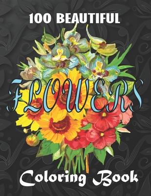 100 Beautiful Flowers a Book: Big Book of Fairies Coloring Book: Adult Coloring Book Featuring 100 Beautiful Flower Designs Including Succulents, Po