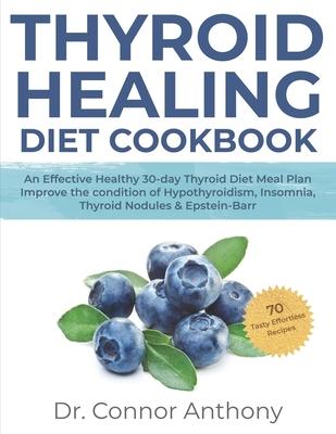 Thyroid Healing Diet Cookbook: An Effective Healthy 30-day Thyroid Diet Meal Plan Improve the condition of Hypothyroidism, Insomnia, Thyroid Nodules