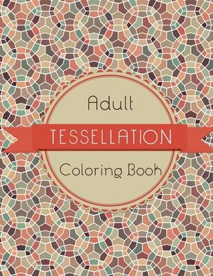 Tessellation Coloring Book: An Adult Coloring Book of 40 unique Beautiful Detailed Tessellation with Stress Relieving