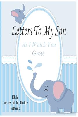 Letters To My Son As I Watch You Grow: 18th Birthday Letter Prompt Journal, A Thoughtful Gift For New Mothers & Parents. Write Memories Now, Read Them