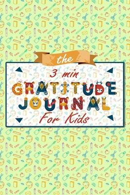 The 3 Minute Gratitude Journal for Kids: A Journal to Teach Children to Practice Gratitude and Mindfulness, Gratitude Journal For Kids