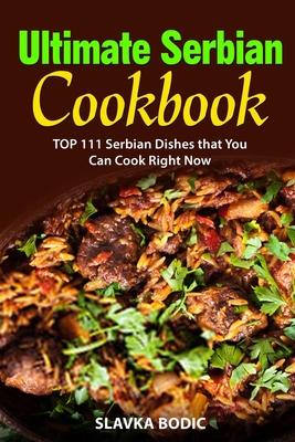 Ultimate Serbian Cookbook: TOP 111 Serbian dishes that you can cook right now