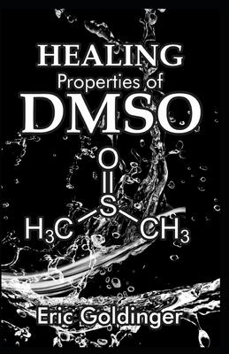 Healing Properties of Dmso: The Complete Handbook and Guide to Safe Healing Arthritis, Cancer, Bursitis, Acne, Fibromyalgia, Periodontitis and Lot