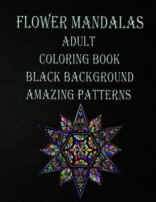 flower mandalas adult coloring book black background amazing patterns: Mandala coloring book for all ages 60 BEAUTIFUL MANDALAS for all agesthe colori