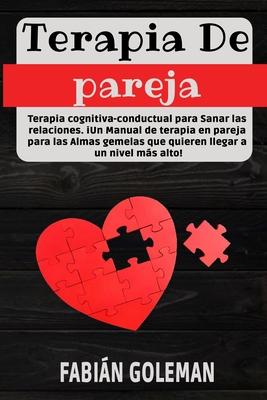 Terapia de Pareja: Terapia cognitiva-conductual para Sanar las relaciones. iUn Manual de terapia en pareja para las Almas gemelas que qui