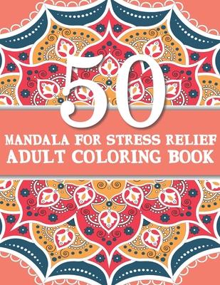 50 Mandalas For Stress Relief Adult Coloring Book: Beautiful and Originals Mandalas for Stress Relief and Relaxation, Geometric Mandalas for Coloring