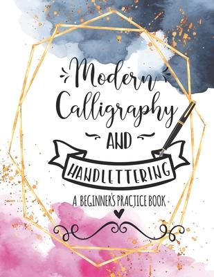 Modern Calligraphy and Handlettering A Beginner's Practice Book: Handwriting Practice for Adults Cursive Writing Practice Sheets with Different Cursiv