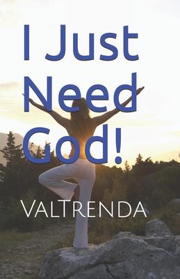 I Just Need God!