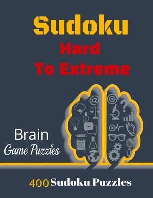 Sudoku Hard To Extreme: 400 Puzzles, Hard, Very Hard and Extremely Hard Sudoku to solve, Includes solutions.