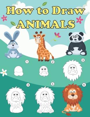 How to Draw Animals: Step by Step Drawing Book for Children and Beginners, Animal Drawing Book with Space for Practice