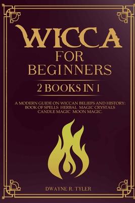 Wicca for beginners: 2 books in 1. A modern guide on Wiccan Beliefs and History: Book of Spells, Herbal Magic, Crystals, Candle Magic, Moon