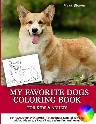 MY FAVORITE DOGS Coloring Book for Kids & Adults: 30 realistic drawings + interesting facts about dogs. Akita, Pit Bull, Chow Chow, Dalmatian and more