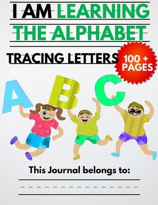 I Am Learning The Alphabet And Tracing Letters: The Kindergarten Writing Book to Learn ABC for Kids with 100+ Practice Pages