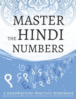 Master The Hindi Numbers, A Handwriting Practice Workbook: Perfect your muscle memory and learn to write the numbers 1 to 100 in the Devanagari script