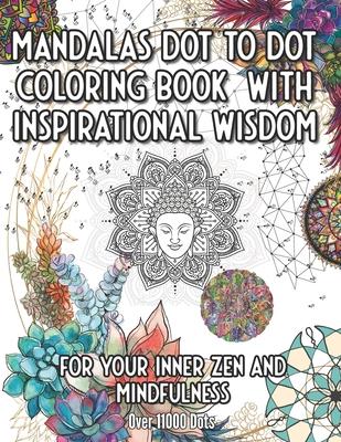 Mandala Dot to Dot and Coloring Book with Inspirational Wisdom: For your Inner Zen and Mindfulness over 11000 Dots