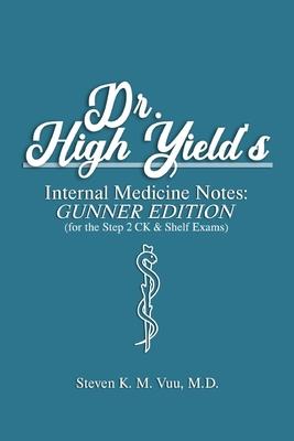 Dr. High Yield's Internal Medicine Notes: Gunner Edition (for the Step 2 CK & Shelf Exams)