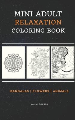 Mini Adult Relaxation Coloring Book: Mandalas, Flowers, Animals: A Portable, Pocket Sized Small Coloring Book with Mandalas, Flowers, and Animals desi