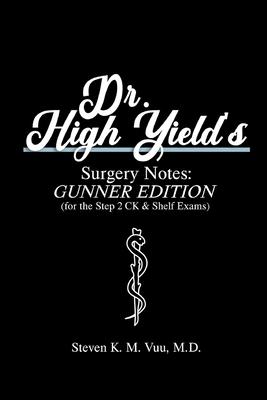 Dr. High Yield's Surgery Notes: Gunner Edition (for the Step 2 CK & Shelf Exams)