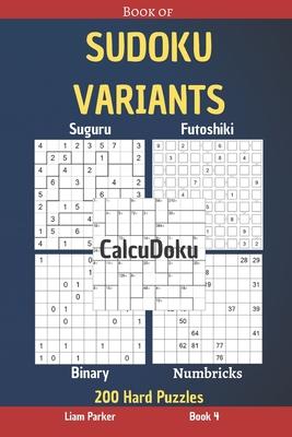 Book of Sudoku Variants - Suguru, Futoshiki, Binary, Numbricks, CalcuDoku - 200 Hard Puzzles Book 4