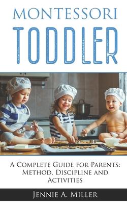 Montessori Toddler: A Complete Guide for Parents: Method, Discipline and Activities