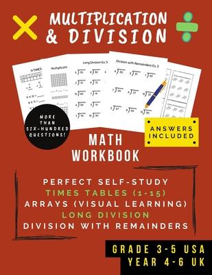 Multiplication & Division: Math Workbook For Grades 3-5 - 0-15 Times Tables, Multiplication Arrays, Long Division & Using Remainders (Ages 8-11)