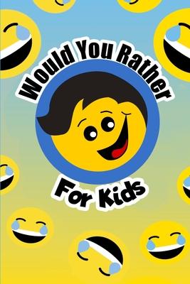 Would You Rather For Kids: The funny and often thought provoking family fun game for kids of all ages