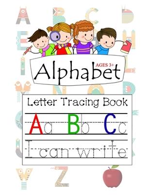 Alphabet Ages 3+ Letter Tracing Book A B C: Letter Tracing with Preschool Alphabet Practice Handwriting Activity Workbook for Kindergarten and Kids Ag