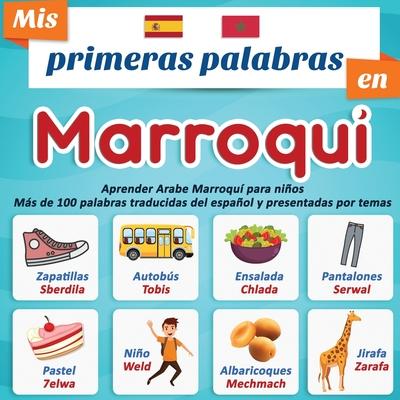 Mis primeras palabras en Marroqui: Aprender Arabe Marroqu para nios Ms de 100 palabras traducidas del espaol y presentadas por temas: Un libro ilu