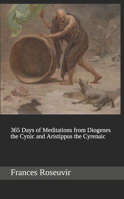 365 Days of Meditations from Diogenes the Cynic and Aristippus the Cyrenaic