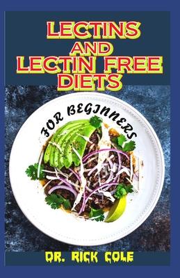 Lectins and Lectin Free Diets for Beginners: Perfect guide to all there is to know about Lectins and lectin free diets including its many benefits tha