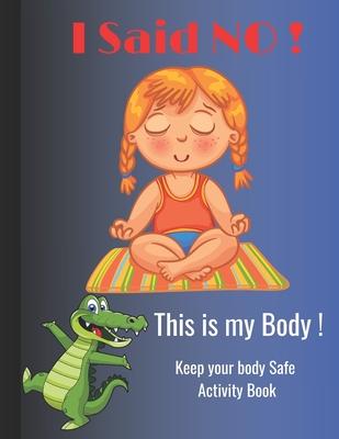 I Said NO, This is my Body !: Keep your body Safe activity book, perfect for kids ages 5-10