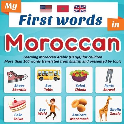 My First Words in Moroccan: Learning Moroccan Arabic (Darija) for children More than 100 words translated from English and presented by topic: A b