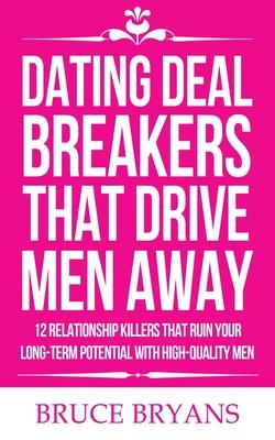 Dating Deal Breakers That Drive Men Away: 12 Relationship Killers That Ruin Your Long-Term Potential with High-Quality Men Subscription