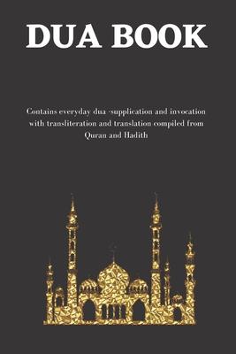 The dua book: Contains 100 everyday Dua- Supplication and Invocation for Muslims with transliteration and translation compiled from