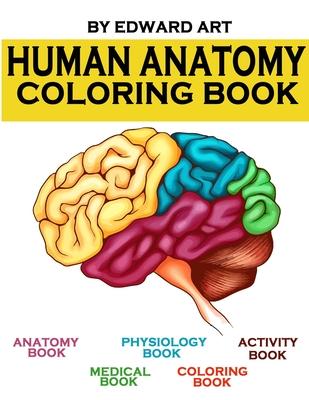 Human Anatomy Coloring Book: an Entertaining and Instructive Guide to the Human Body - A Coloring, Activity & Medical Book for Teens and Adult