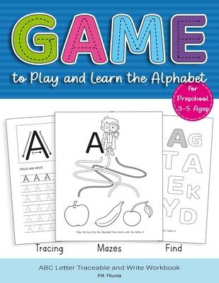 Game to Play and Learn the Alphabet for Preschool 3-5 Ages: Tracing, Mazes, Find, ABC Letter Traceable and Write Workbook