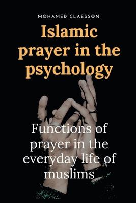 Islamic prayer in the psychology: Functions of prayer in the everyday life of muslims