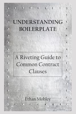 Understanding Boilerplate: A Riveting Guide to Common Contract Clauses