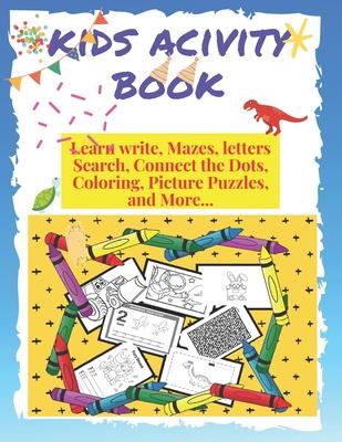 kids activity book learn write, mazes, letters search, connect the dots, coloring, pictures puzzles and more: 145 pages of fun never bored, with illus