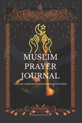 Muslim Prayer Journal for the conscious muslim men and women: An islamic journal for muslims: way to get closer to Allah