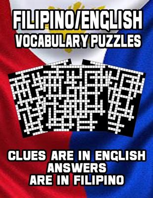 Filipino/English Vocabulary Puzzles: Learn Filipino By Doing FUN Puzzles!, 40 Crosswords With Clues In English, Answers in Filipino and 70 Word Match