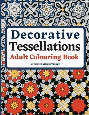 Decorative Tessellations Adult Colouring Book: 50+ Amazing Tessellations & Geometric Pattern Designs Colouring Pages and Sheets for Relaxation, Stress