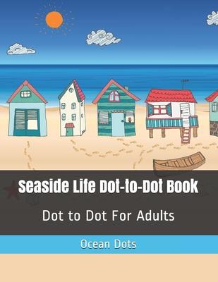 Seaside Life Dot-to-Dot Book: Dot to Dot For Adults