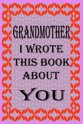 Grandmother I Wrote This Book about You: Fill In The Blank Book With Prompts About What you Love About Grandmother, Perfect Gift for Grandmother on Mo