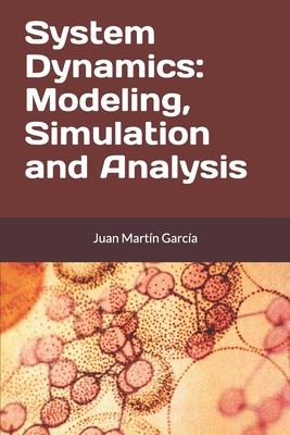 System Dynamics: Modeling, Simulation and Analysis: Practical guide with examples for the design of industrial, economic, biological, e