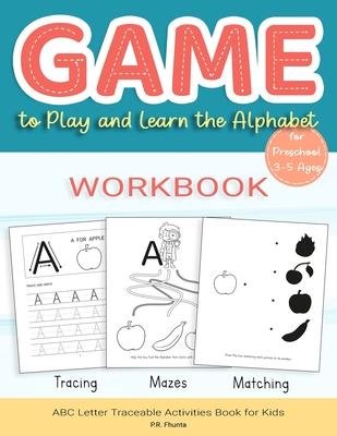 Game to Play and Learn the Alphabet for Preschool 3-5 Ages Workbook: Tracing, Mazes, Matching, ABC Letter Traceable Activities Book for Kids