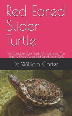 Red Eared Slider Turtle: The Complete Care Guide On Everything You Need To Know About Red Eared Slider Turtle