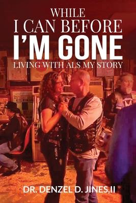 While I Can and Before I'm Gone: Living With ALS, My Story