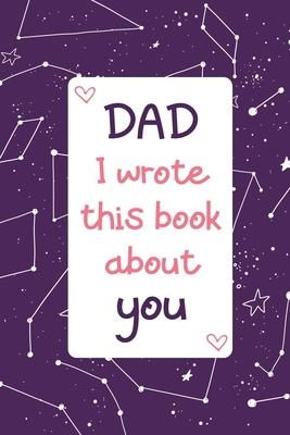 Dad I Wrote This Book About You: Fill In The Blank With Prompts - Coloring & Drawing pages - Personalized Father's Day gift from kids - Son or Daughte